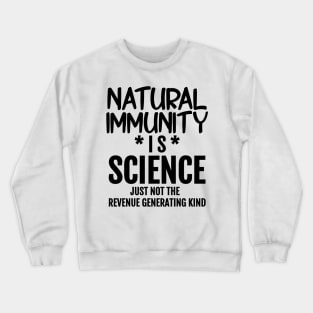 Natural Immunity is Science - Just Not The Revenue Generating Kind Crewneck Sweatshirt